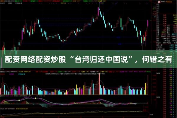 配资网络配资炒股 “台湾归还中国说”，何错之有