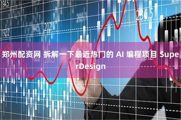郑州配资网 拆解一下最近热门的 AI 编程项目 SuperDesign